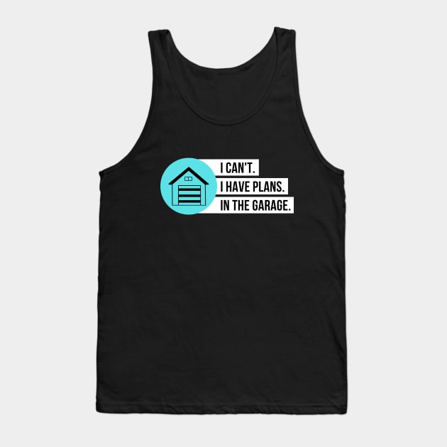 I Can't I Have Plans In The Garage Tank Top by Petalprints